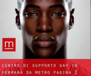Centro di Supporto Gay in Ferrara da metro - pagina 1